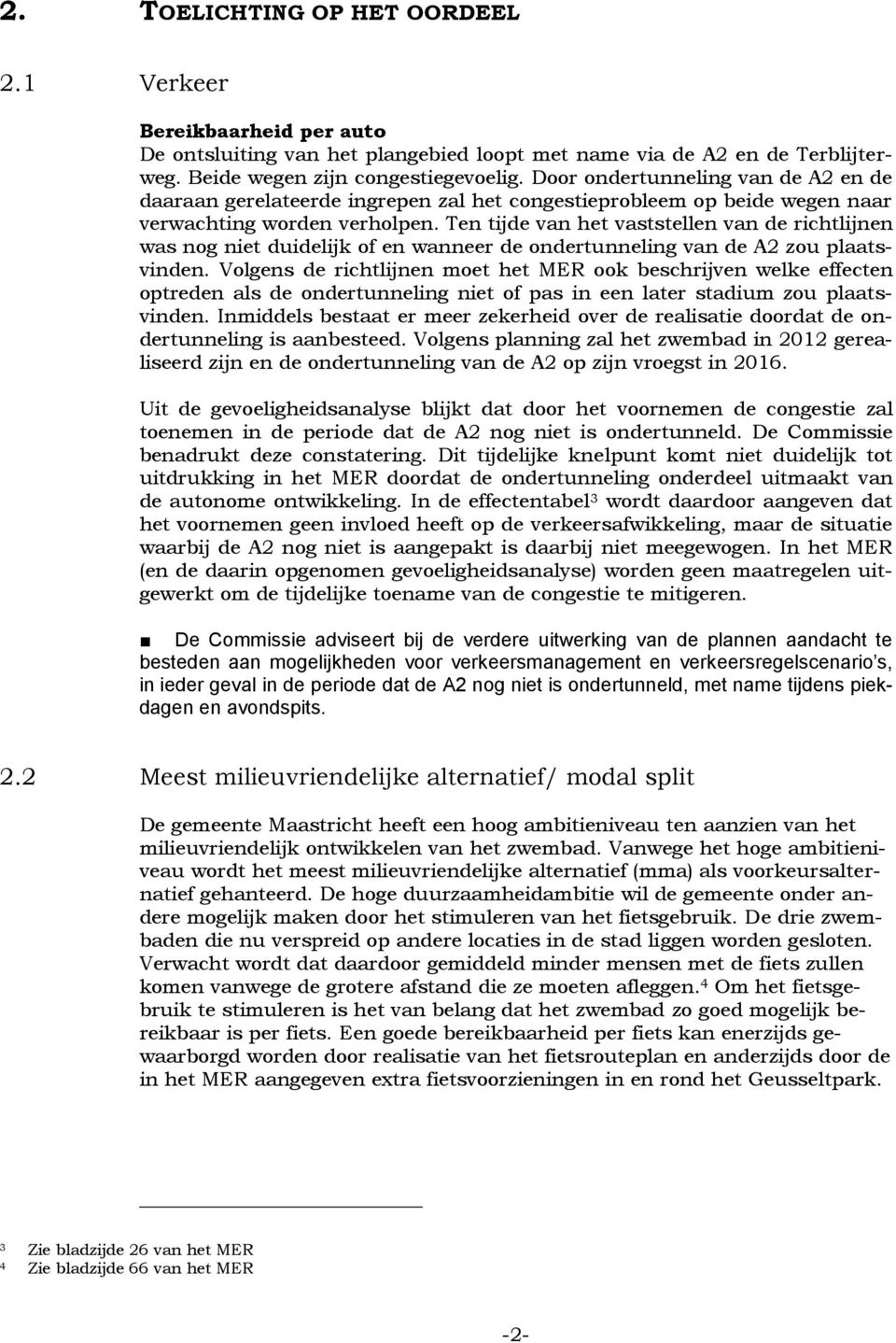 Ten tijde van het vaststellen van de richtlijnen was nog niet duidelijk of en wanneer de ondertunneling van de A2 zou plaatsvinden.