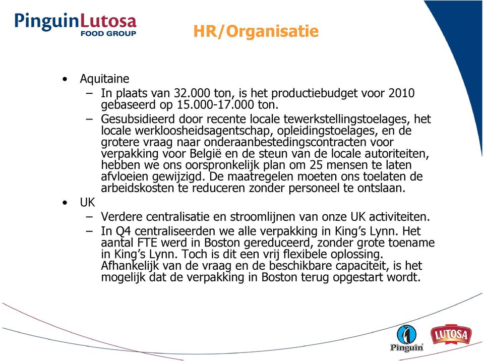 Gesubsidieerd door recente locale tewerkstellingstoelages, het locale werkloosheidsagentschap, opleidingstoelages, en de grotere vraag naar onderaanbestedingscontracten voor verpakking voor België en