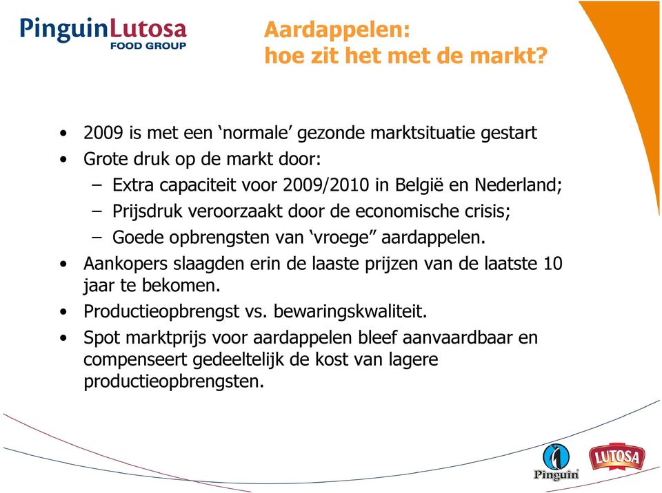 Nederland; Prijsdruk veroorzaakt door de economische crisis; Goede opbrengsten van vroege aardappelen.