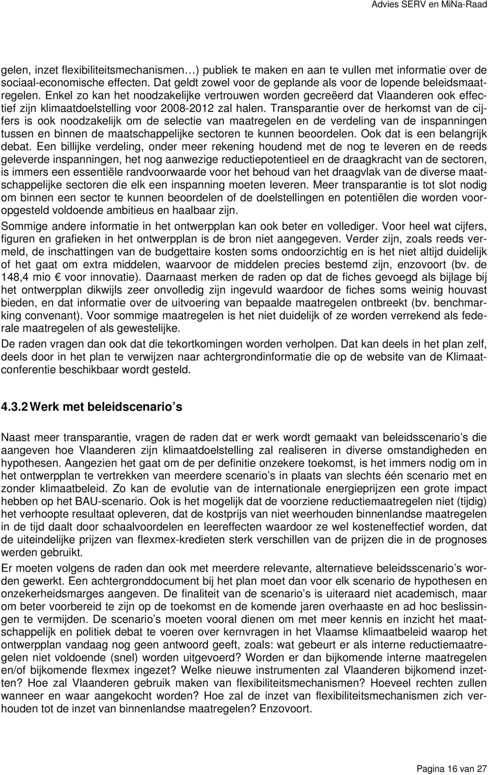 Enkel zo kan het noodzakelijke vertrouwen worden gecreëerd dat Vlaanderen ook effectief zijn klimaatdoelstelling voor 2008-2012 zal halen.