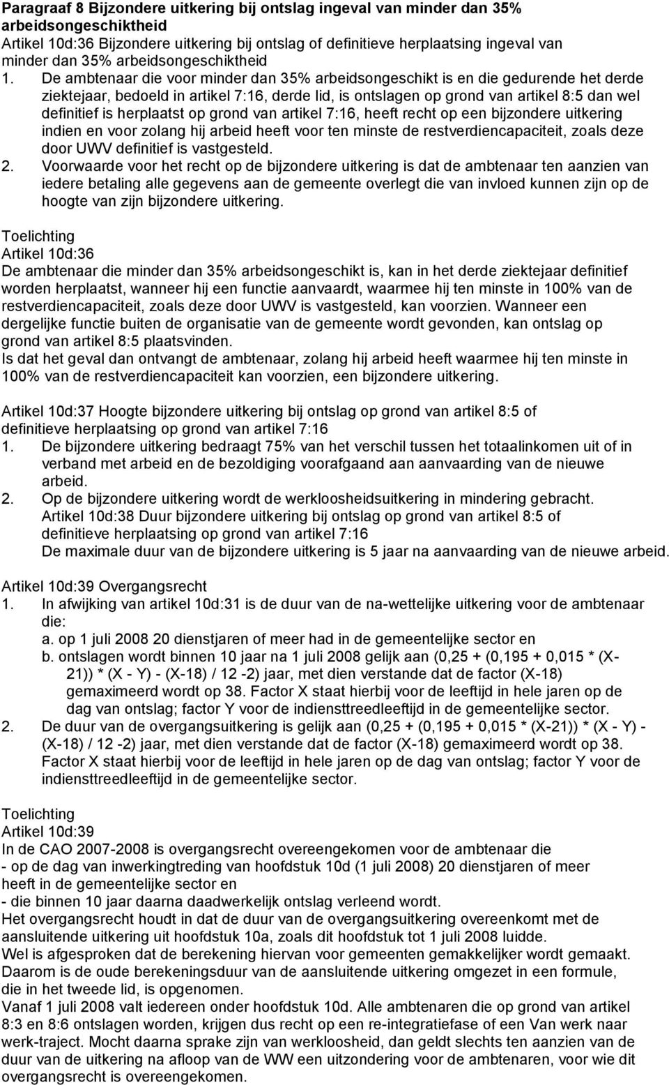 De ambtenaar die voor minder dan 35% arbeidsongeschikt is en die gedurende het derde ziektejaar, bedoeld in artikel 7:16, derde lid, is ontslagen op grond van artikel 8:5 dan wel definitief is