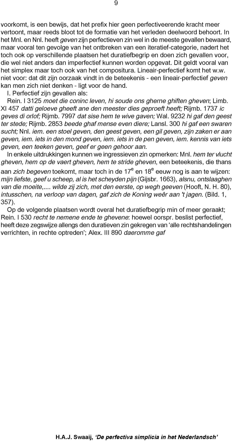 duratiefbegrip en doen zich gevallen voor, die wel niet anders dan imperfectief kunnen worden opgevat. Dit geldt vooral van het simplex maar toch ook van het compositura.