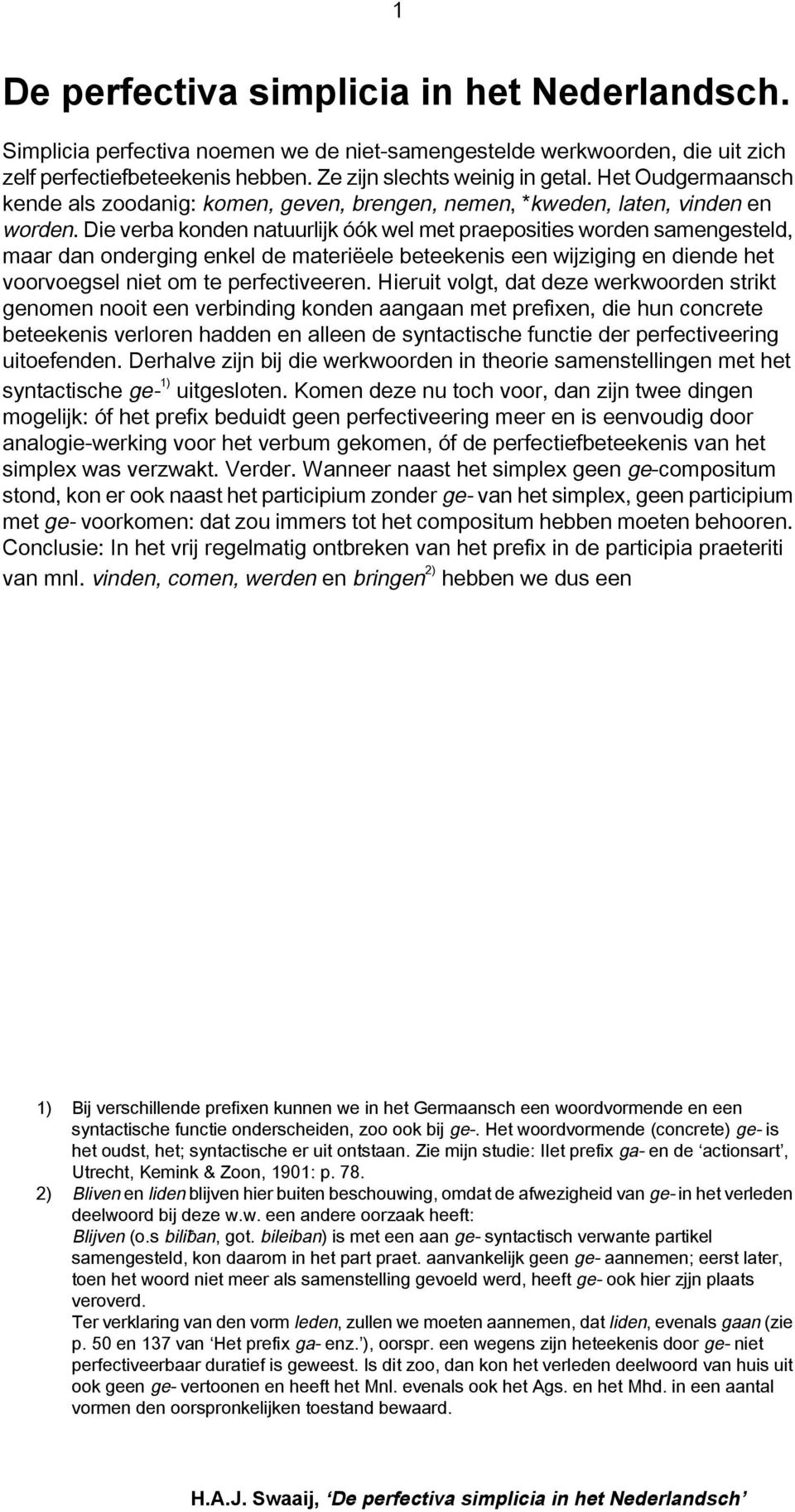 Die verba konden natuurlijk óók wel met praeposities worden samengesteld, maar dan onderging enkel de materiëele beteekenis een wijziging en diende het voorvoegsel niet om te perfectiveeren.