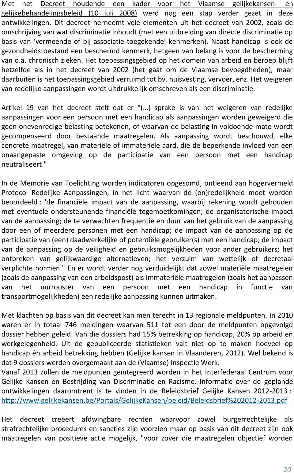 associatie toegekende kenmerken). Naast handicap is ook de gezondheidstoestand een beschermd kenmerk, hetgeen van belang is voor de bescherming van o.a. chronisch zieken.