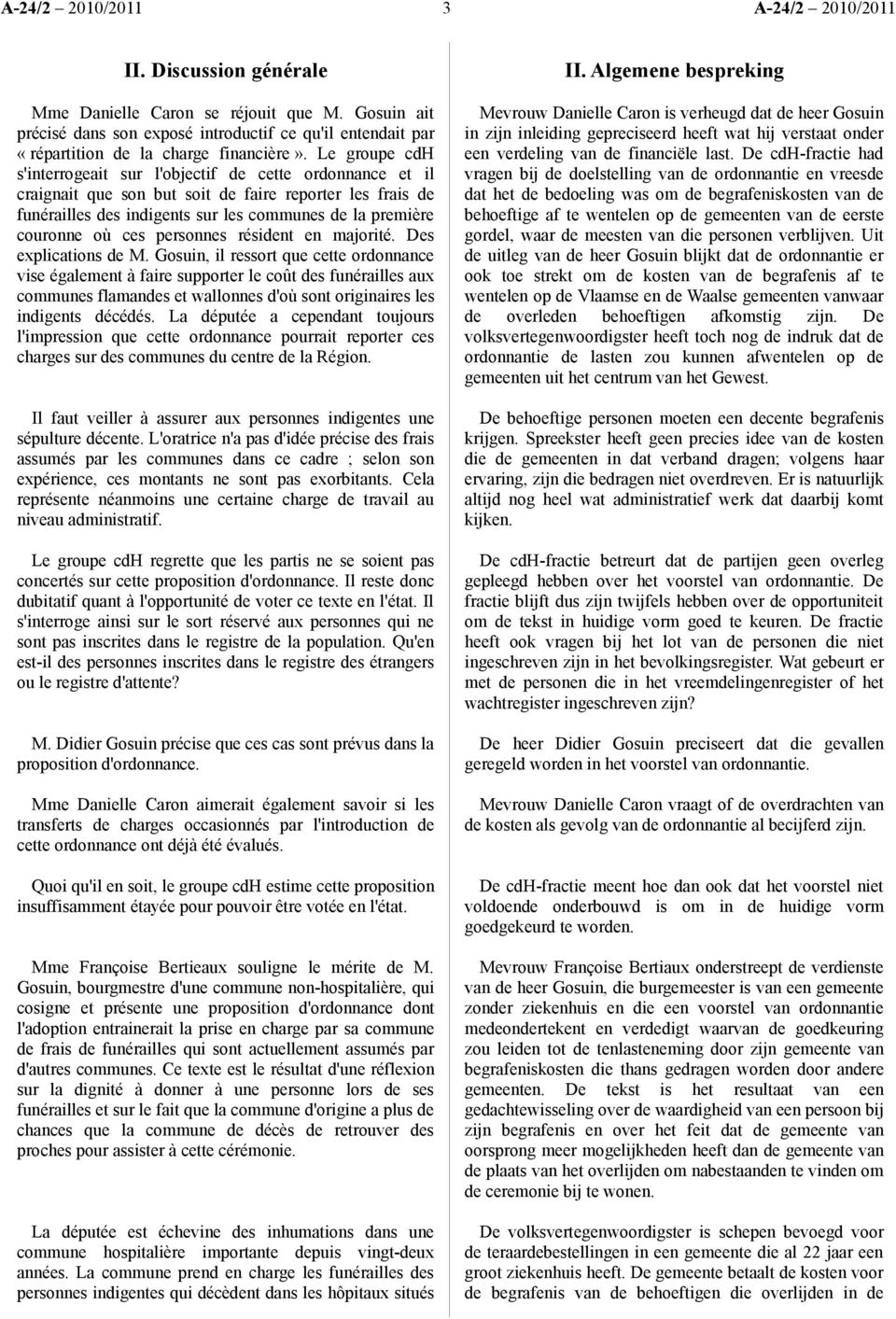 Le groupe cdh s'interrogeait sur l'objectif de cette ordonnance et il craignait que son but soit de faire reporter les frais de funérailles des indigents sur les communes de la première couronne où