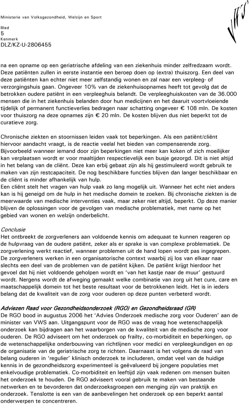 Ongeveer 10% van de ziekenhuisopnames heeft tot gevolg dat de betrokken oudere patiënt in een verpleeghuis belandt. De verpleeghuiskosten van de 36.