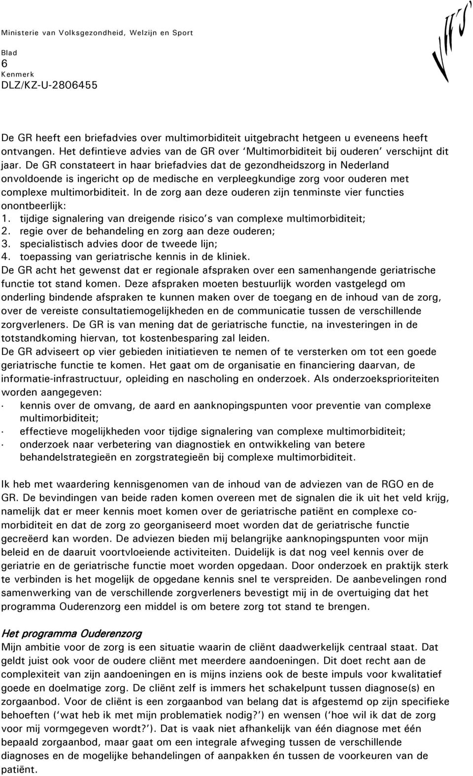 In de zorg aan deze ouderen zijn tenminste vier functies onontbeerlijk: 1. tijdige signalering van dreigende risico s van complexe multimorbiditeit; 2.