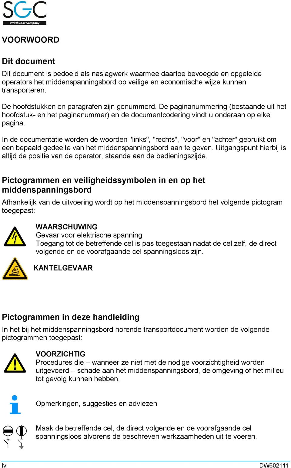 In de documentatie worden de woorden "links", "rechts", "voor" en "achter" gebruikt om een bepaald gedeelte van het middenspanningsbord aan te geven.