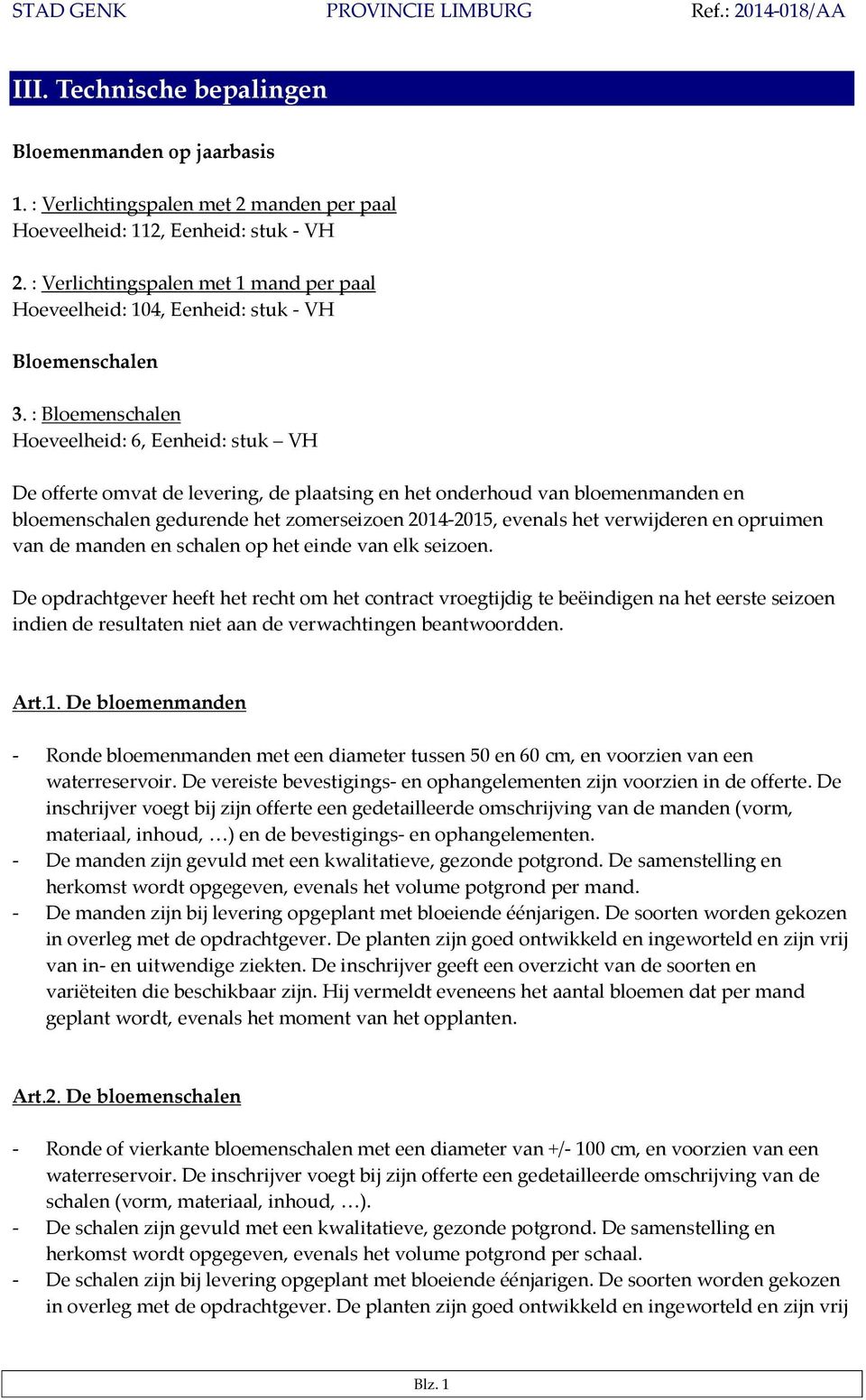 : Bloemenschalen Hoeveelheid: 6, Eenheid: stuk VH De offerte omvat de levering, de plaatsing en het onderhoud van bloemenmanden en bloemenschalen gedurende het zomerseizoen 2014-2015, evenals het