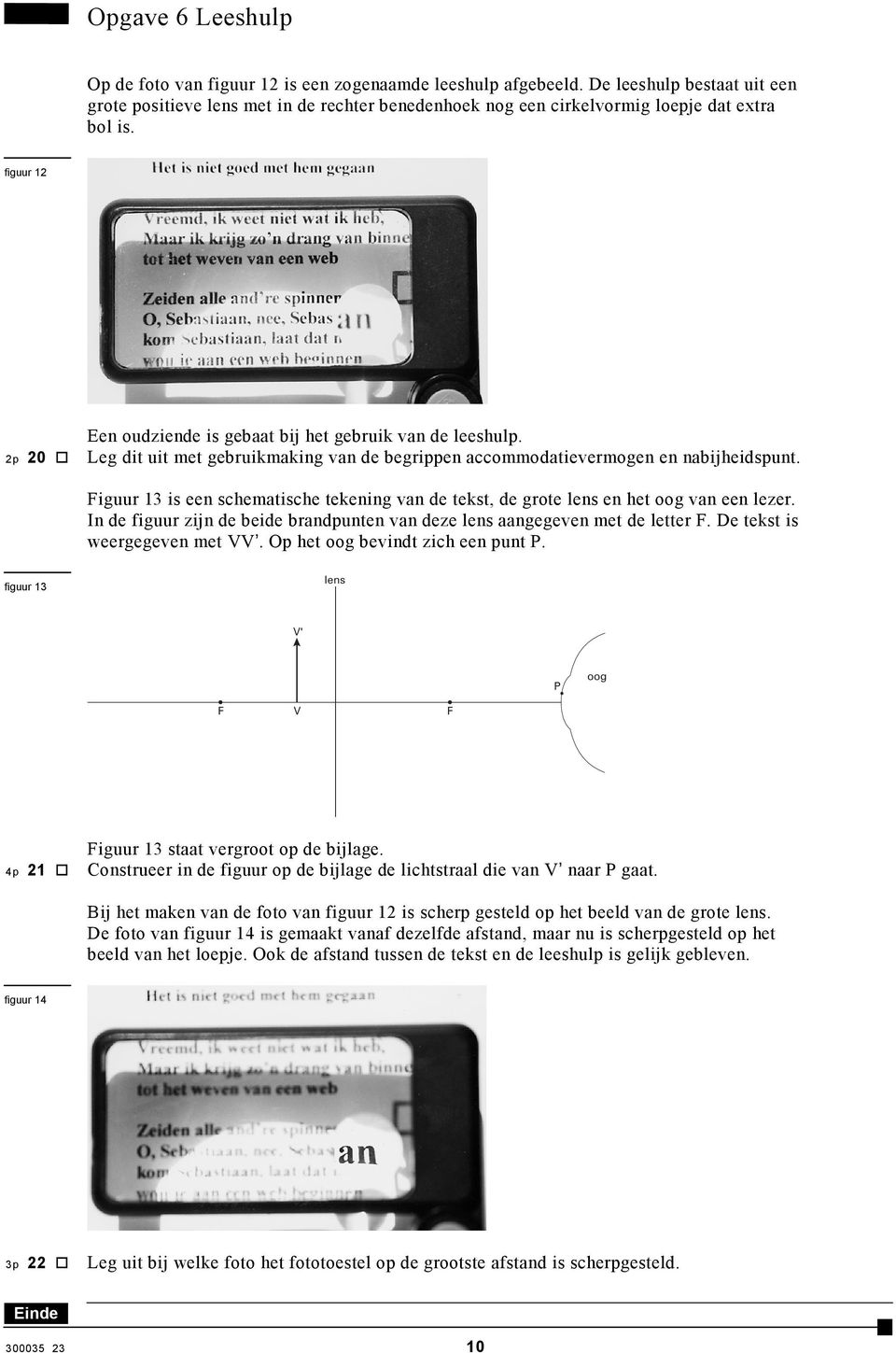 Leg dit uit met gebruikmaking van de begrippen accommodatievermogen en nabijheidspunt. Figuur 13 is een schematische tekening van de tekst, de grote lens en het oog van een lezer.