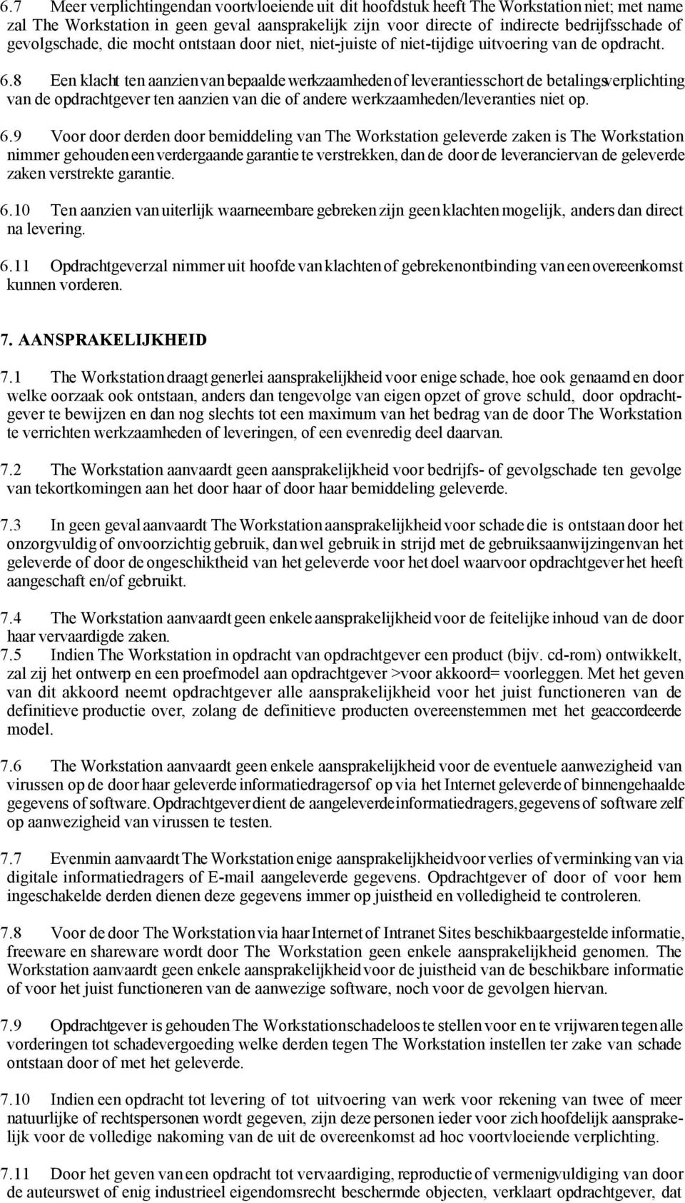 8 Een klacht ten aanzien van bepaalde werkzaamheden of leveranties schort de betalingsverplichting van de opdrachtgever ten aanzien van die of andere werkzaamheden/leveranties niet op. 6.