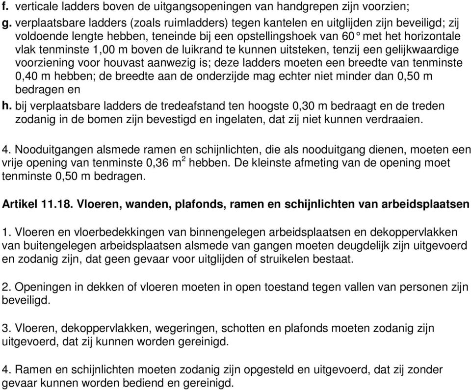 boven de luikrand te kunnen uitsteken, tenzij een gelijkwaardige voorziening voor houvast aanwezig is; deze ladders moeten een breedte van tenminste 0,40 m hebben; de breedte aan de onderzijde mag