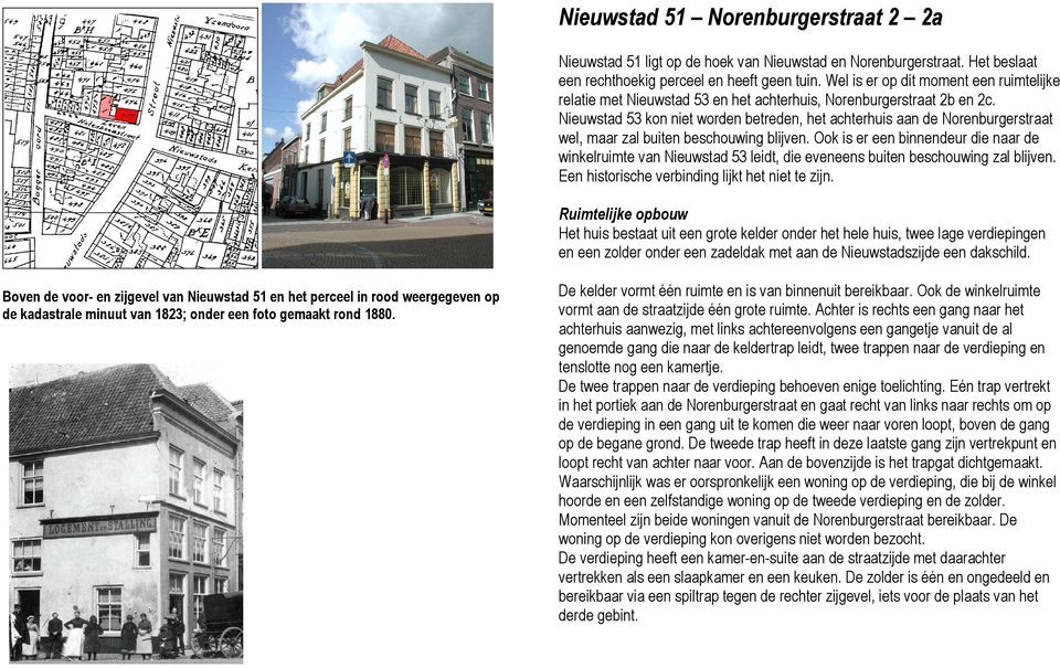 Nieuwstad 53 kon niet worden betreden, het achterhuis aan de Norenburgerstraat wel, maar zal buiten beschouwing blijven.