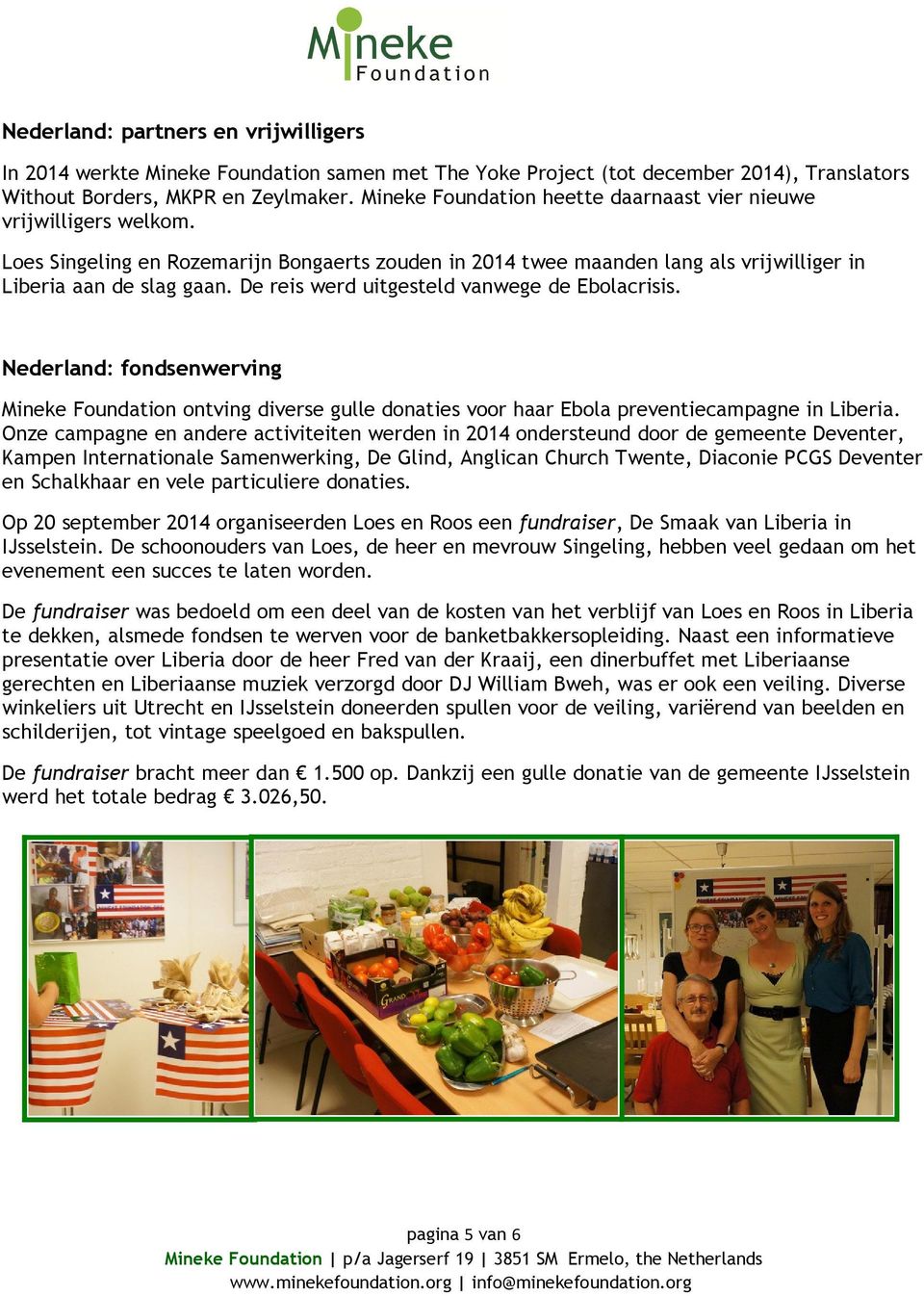 De reis werd uitgesteld vanwege de Ebolacrisis. Nederland: fondsenwerving Mineke Foundation ontving diverse gulle donaties voor haar Ebola preventiecampagne in Liberia.