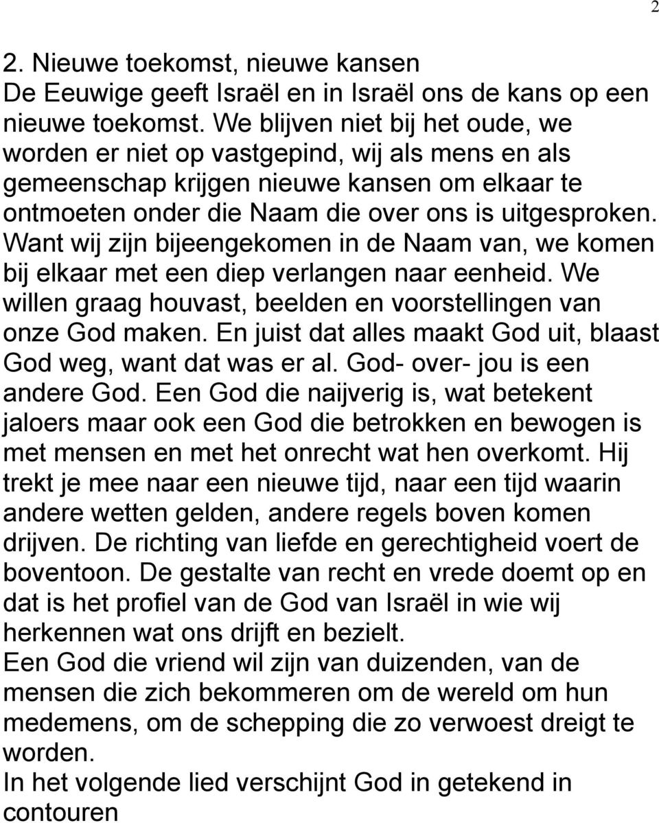 Want wij zijn bijeengekomen in de Naam van, we komen bij elkaar met een diep verlangen naar eenheid. We willen graag houvast, beelden en voorstellingen van onze God maken.