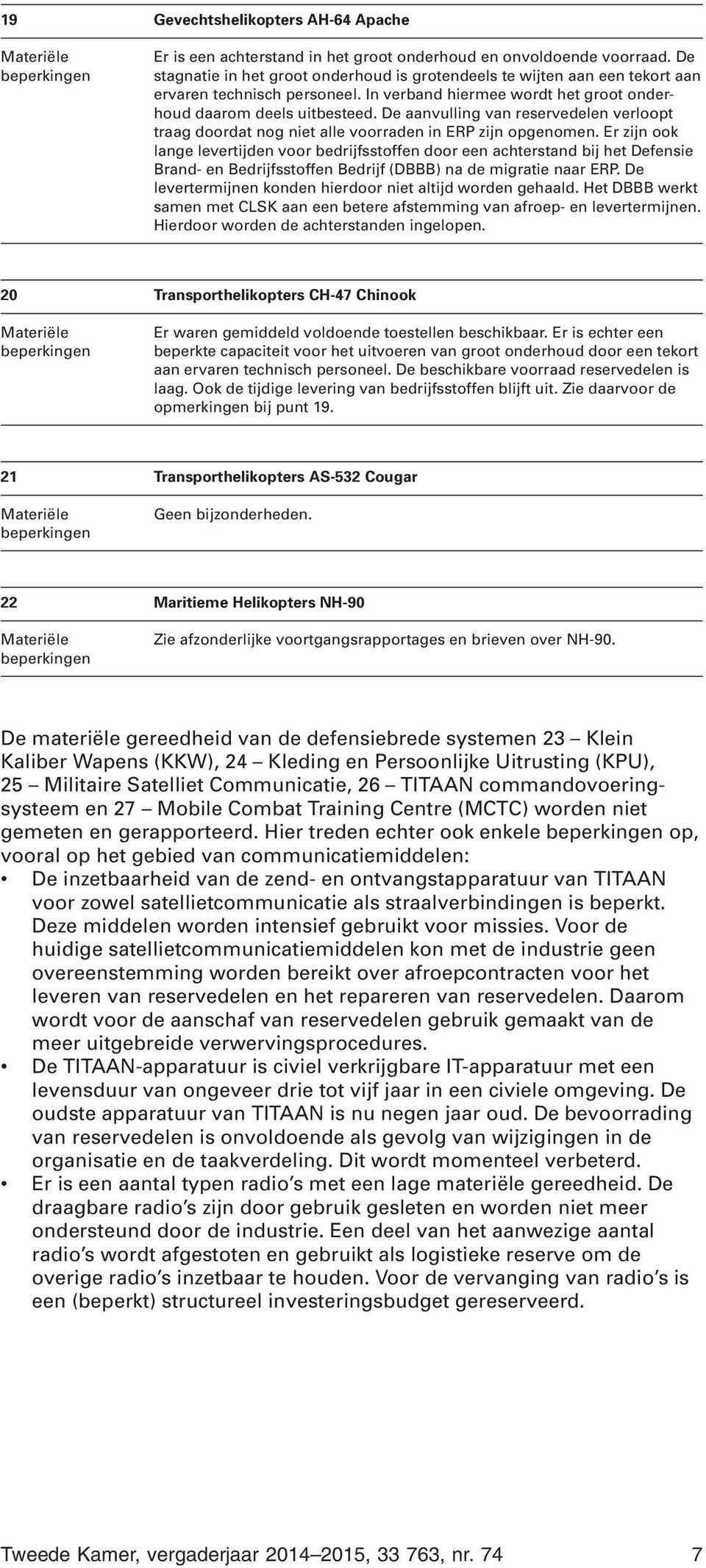 De aanvulling van reservedelen verloopt traag doordat nog niet alle voorraden in ERP zijn opgenomen.