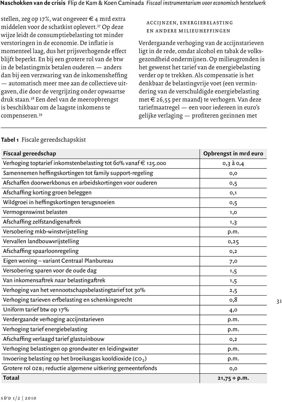 En bij een grotere rol van de btw in de belastingmix betalen ouderen anders dan bij een verzwaring van de inkomensheffing automatisch meer mee aan de collectieve uitgaven, die door de vergrijzing