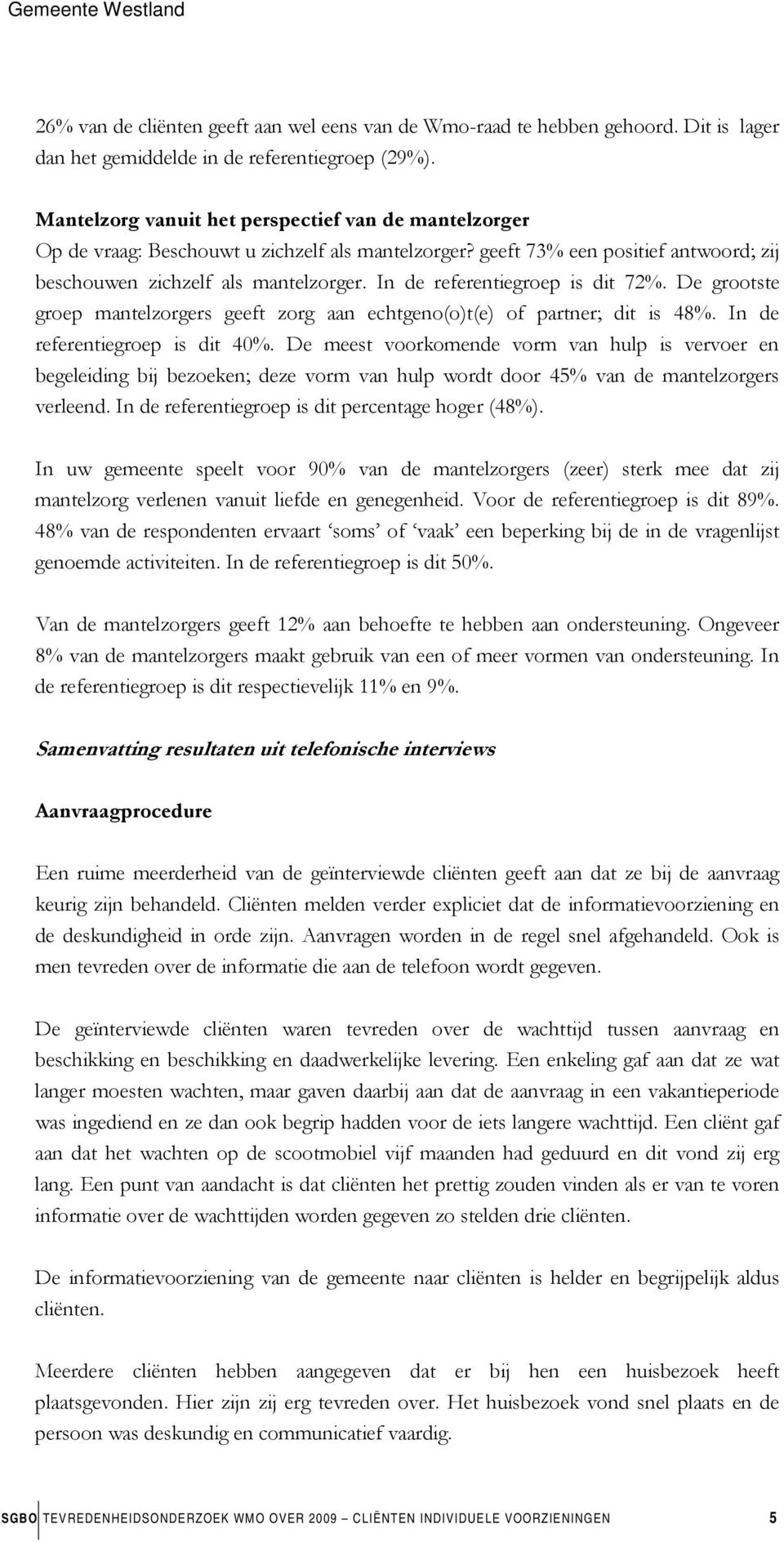 In de referentiegroep is dit 72%. De grootste groep mantelzorgers geeft zorg aan echtgeno(o)t(e) of partner; dit is 48%. In de referentiegroep is dit 40%.