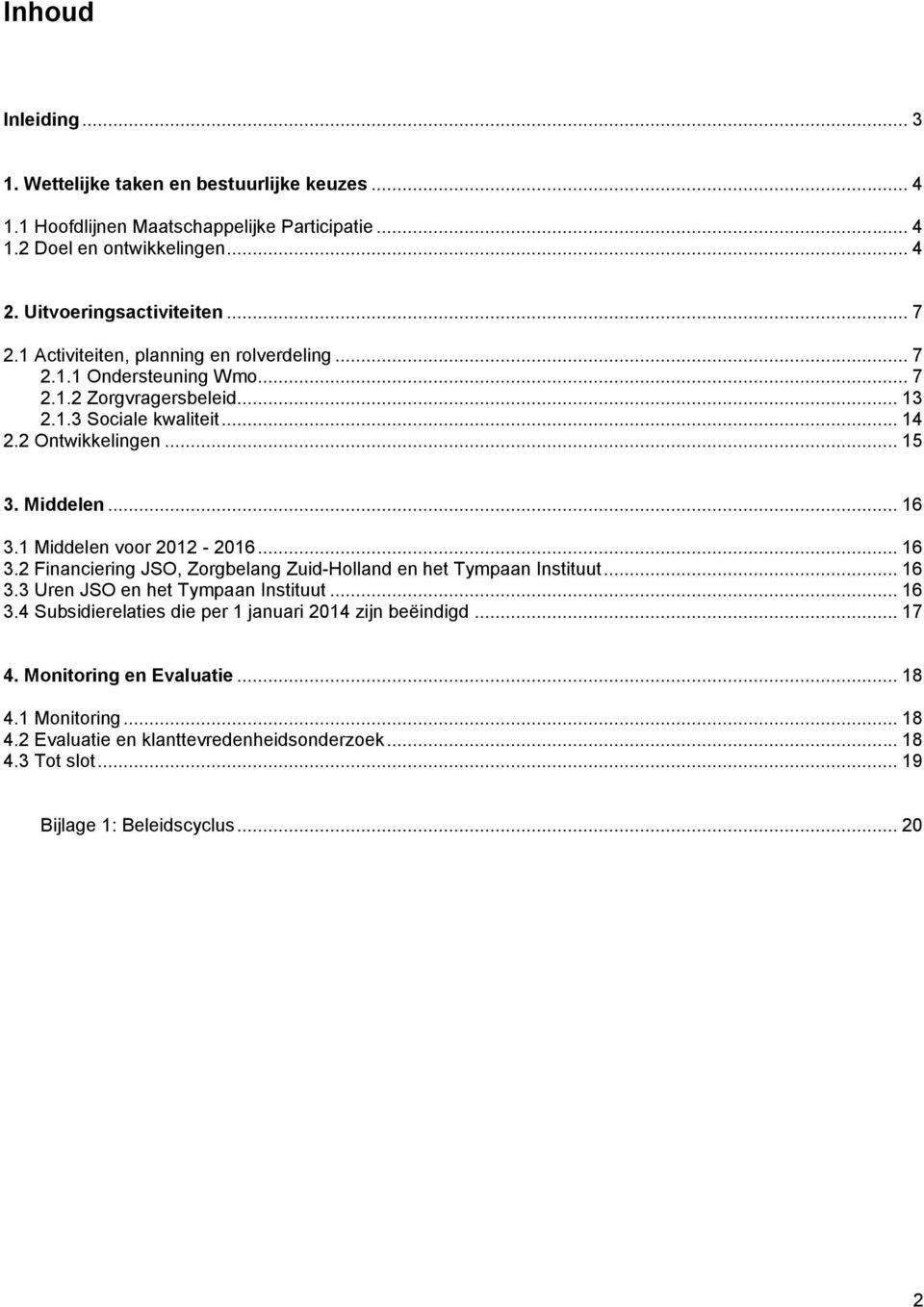 1 Middelen voor 2012-2016... 16 3.2 Financiering JSO, Zorgbelang Zuid-Holland en het Tympaan Instituut... 16 3.3 Uren JSO en het Tympaan Instituut... 16 3.4 Subsidierelaties die per 1 januari 2014 zijn beëindigd.