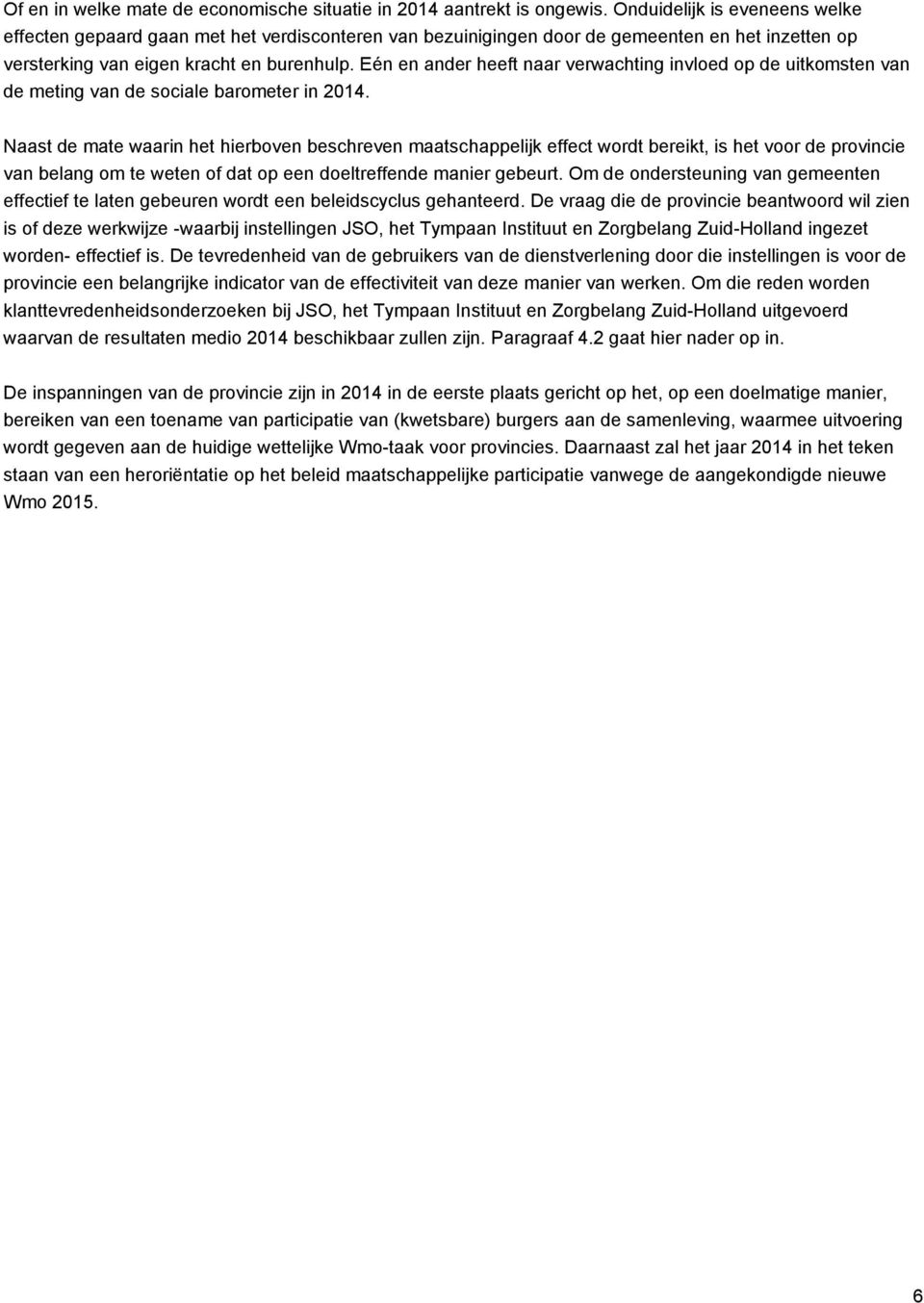 Eén en ander heeft naar verwachting invloed op de uitkomsten van de meting van de sociale barometer in 2014.