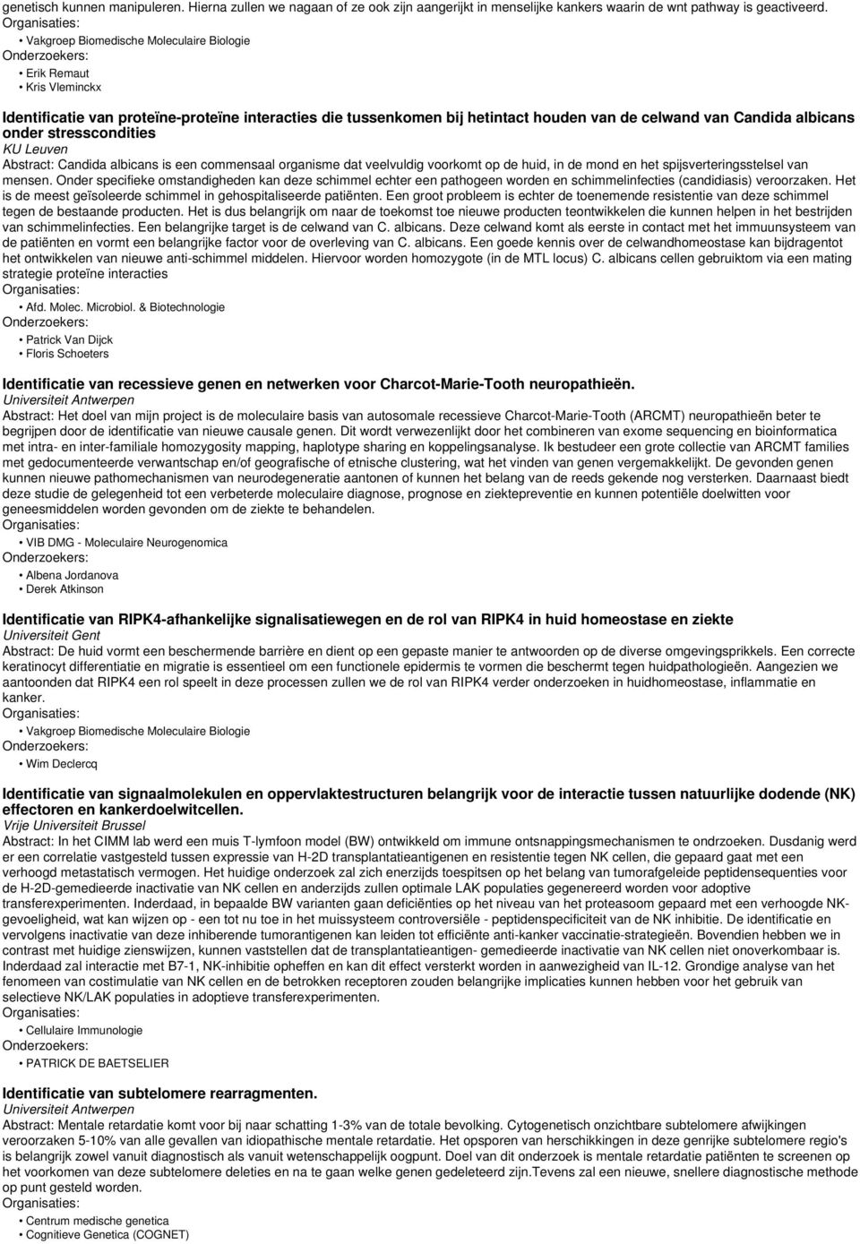 stresscondities Abstract: Candida albicans is een commensaal organisme dat veelvuldig voorkomt op de huid, in de mond en het spijsverteringsstelsel van mensen.