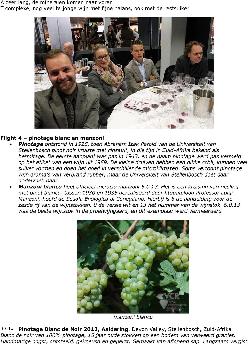 De eerste aanplant was pas in 1943, en de naam pinotage werd pas vermeld op het etiket van een wijn uit 1959.
