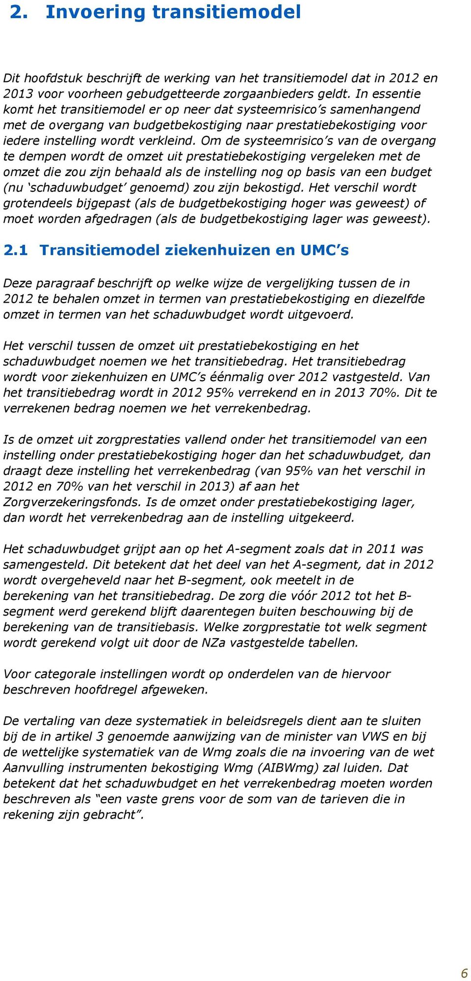 Om de systeemrisico s van de overgang te dempen wordt de omzet uit prestatiebekostiging vergeleken met de omzet die zou zijn behaald als de instelling nog op basis van een budget (nu schaduwbudget