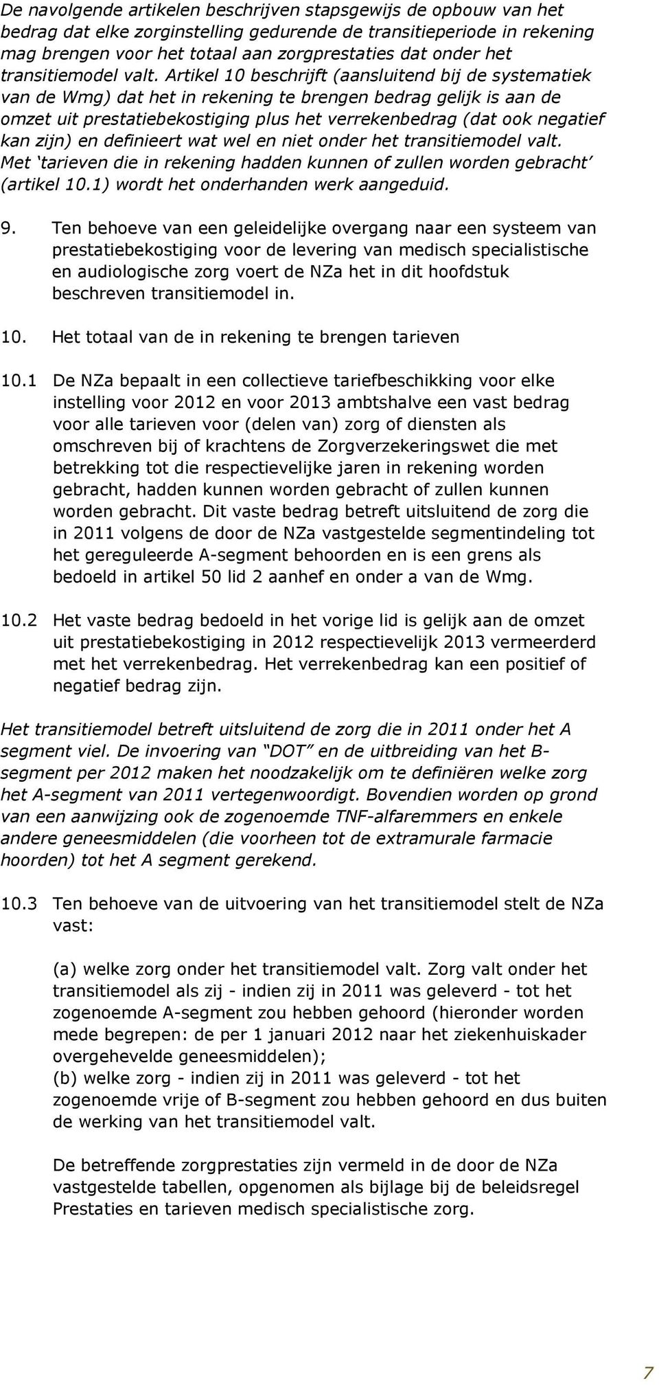 Artikel 10 beschrijft (aansluitend bij de systematiek van de Wmg) dat het in rekening te brengen bedrag gelijk is aan de omzet uit prestatiebekostiging plus het verrekenbedrag (dat ook negatief kan