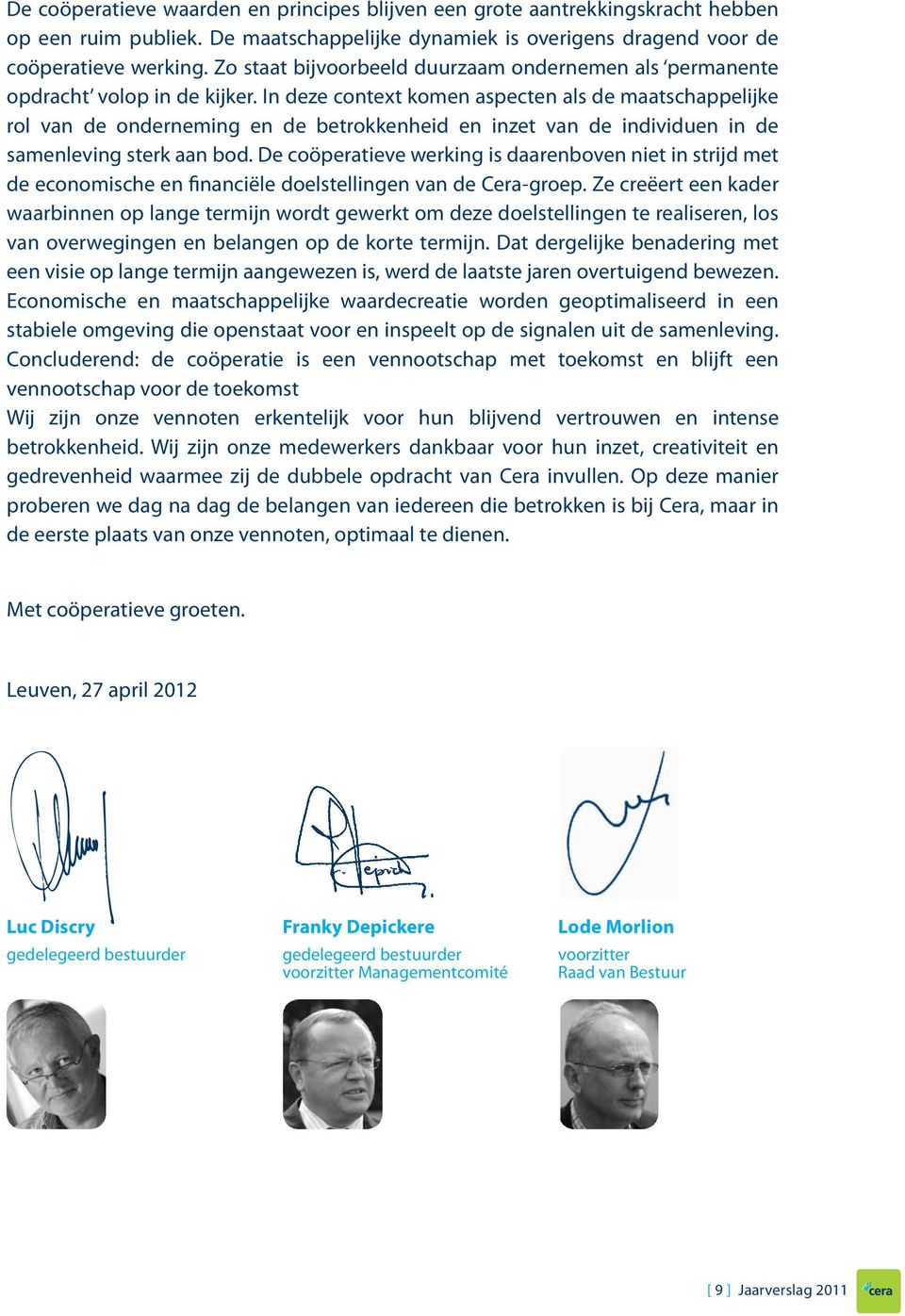 In deze context komen aspecten als de maatschappelijke rol van de onderneming en de betrokkenheid en inzet van de individuen in de samenleving sterk aan bod.