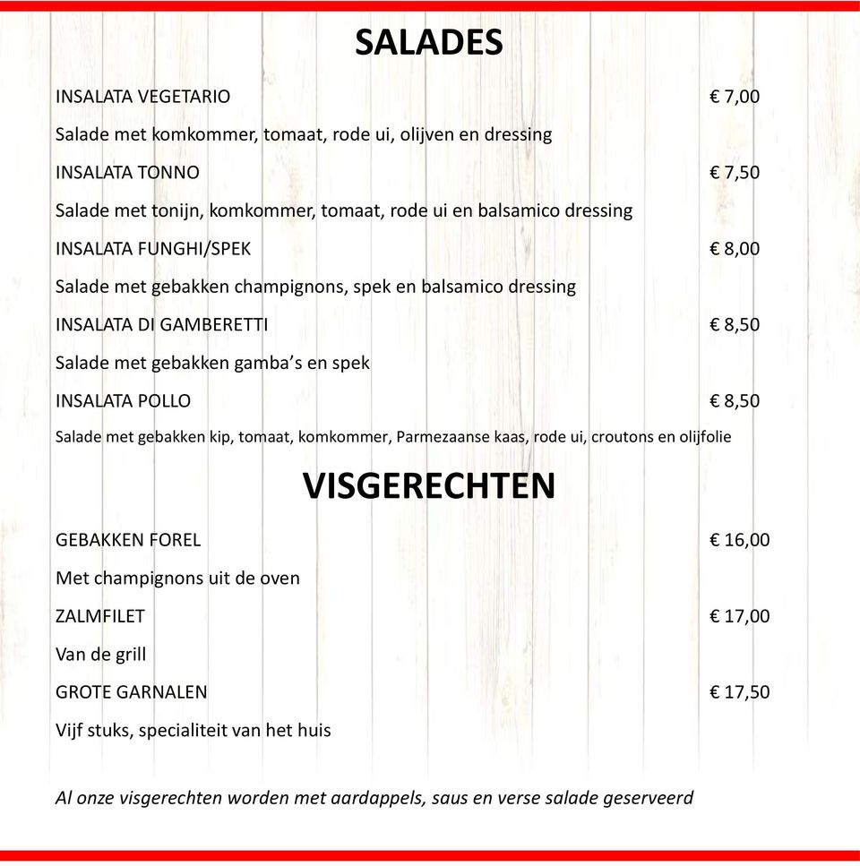 spek INSALATA POLLO 8,50 Salade met gebakken kip, tomaat, komkommer, Parmezaanse kaas, rode ui, croutons en olijfolie VISGERECHTEN GEBAKKEN FOREL 16,00 Met