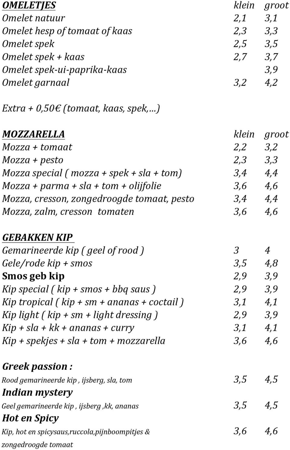 cresson, zongedroogde tomaat, pesto 3,4 4,4 Mozza, zalm, cresson tomaten 3,6 4,6 GEBAKKEN KIP Gemarineerde kip ( geel of rood ) 3 4 Gele/rode kip + smos 3,5 4,8 Smos geb kip 2,9 3,9 Kip special ( kip