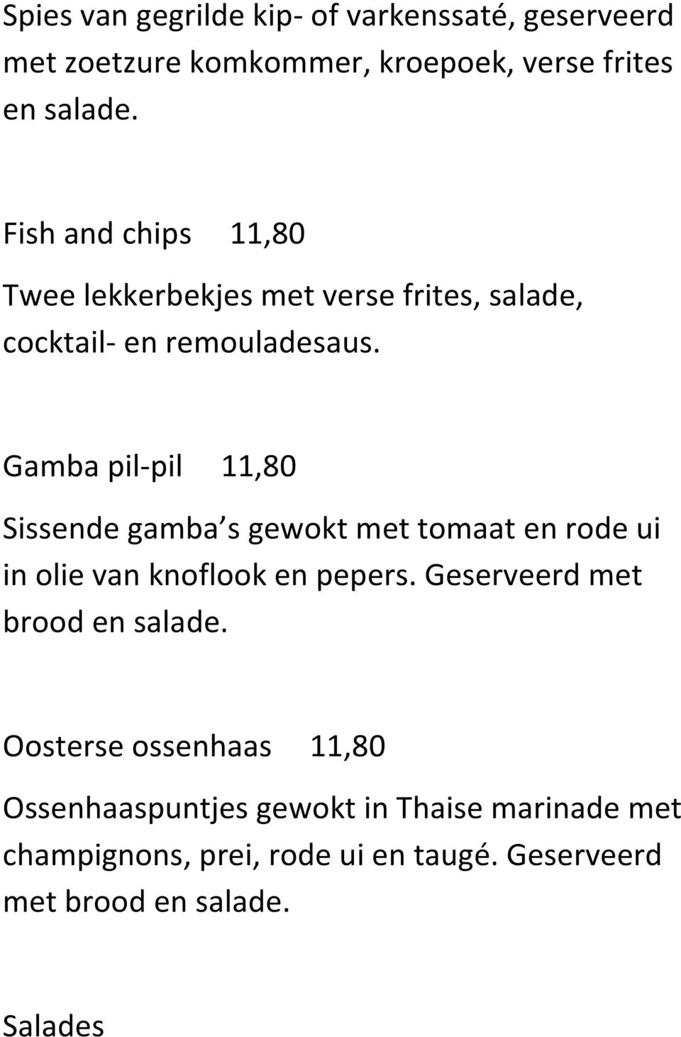 Gamba pil-pil 11,80 Sissende gamba s gewokt met tomaat en rode ui in olie van knoflook en pepers.