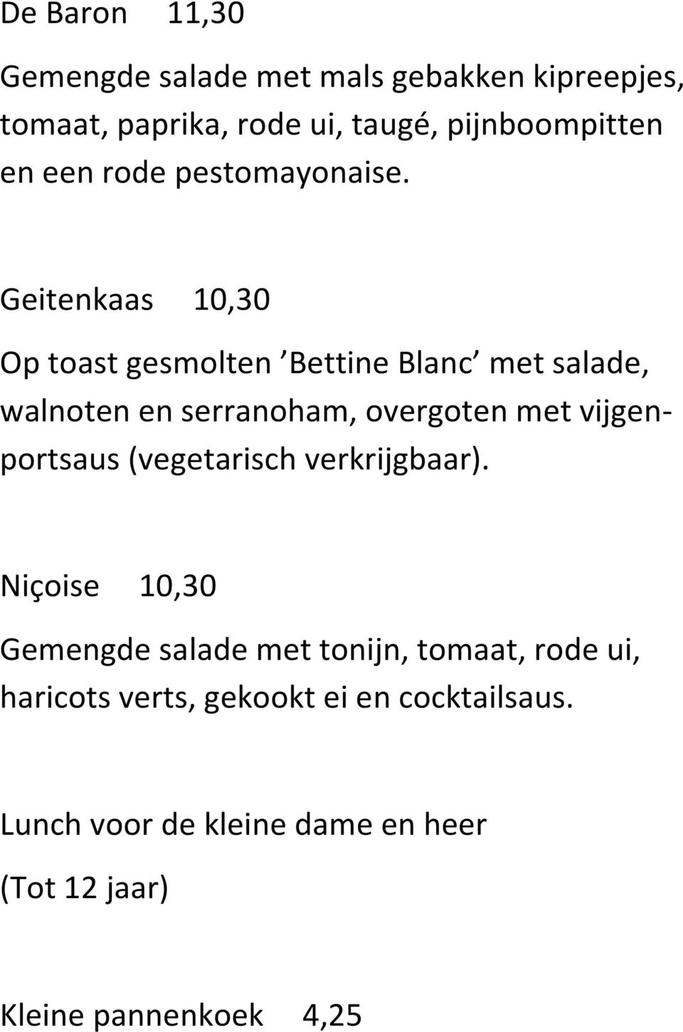 Geitenkaas 10,30 Op toast gesmolten Bettine Blanc met salade, walnoten en serranoham, overgoten met