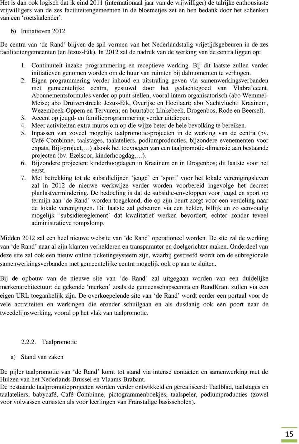 In 2012 zal de nadruk van de werking van de centra liggen op: 1. Continuïteit inzake programmering en receptieve werking.