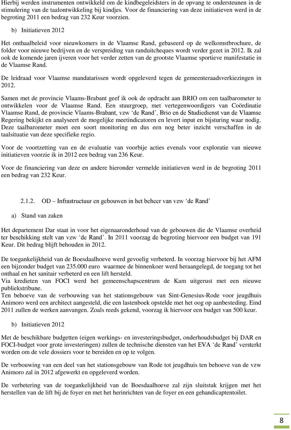 b) Initiatieven 2012 Het onthaalbeleid voor nieuwkomers in de Vlaamse Rand, gebaseerd op de welkomstbrochure, de folder voor nieuwe bedrijven en de verspreiding van randuitcheques wordt verder gezet