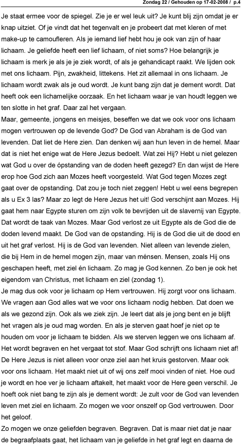 Je geliefde heeft een lief lichaam, of niet soms? Hoe belangrijk je lichaam is merk je als je je ziek wordt, of als je gehandicapt raakt. We lijden ook met ons lichaam. Pijn, zwakheid, littekens.