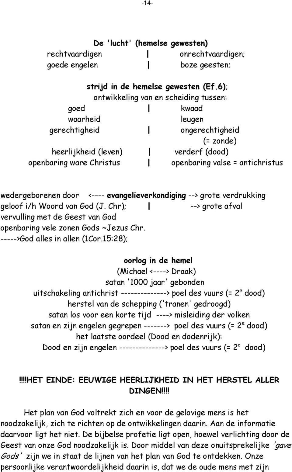 antichristus wedergeborenen door <---- evangelieverkondiging --> grote verdrukking geloof i/h Woord van God (J.