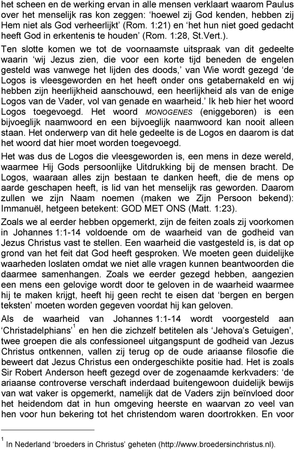 en het hun niet goed gedacht heeft God in erkentenis te houden (Rom. 1:28, St.Vert.).