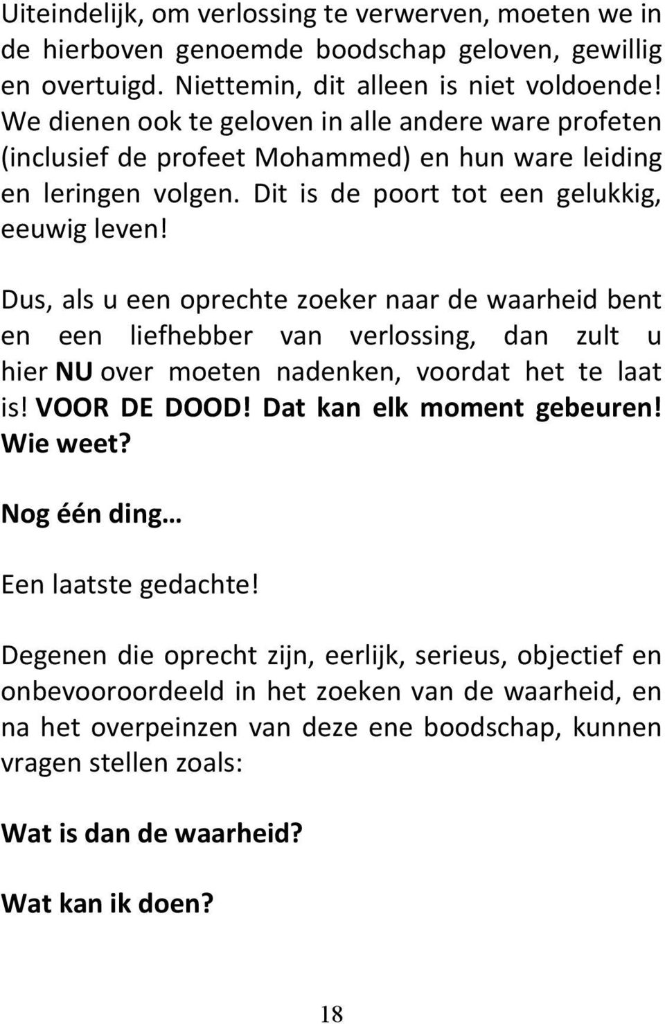 Dus, als u een oprechte zoeker naar de waarheid bent en een liefhebber van verlossing, dan zult u hier NU over moeten nadenken, voordat het te laat is! VOOR DE DOOD! Dat kan elk moment gebeuren!