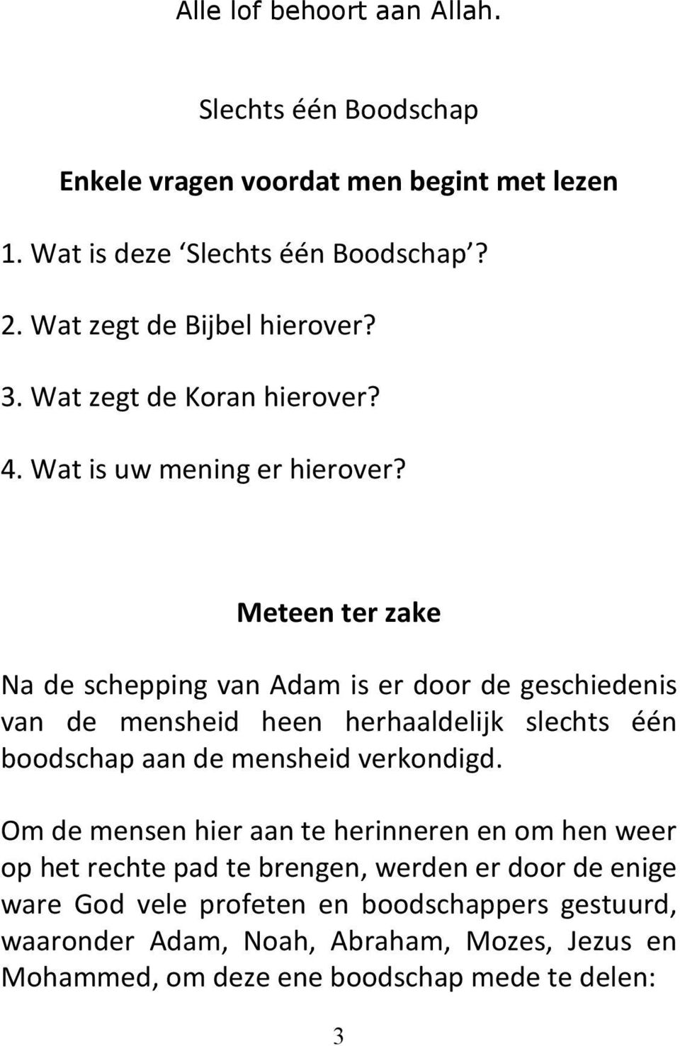 Meteen ter zake Na de schepping van Adam is er door de geschiedenis van de mensheid heen herhaaldelijk slechts één boodschap aan de mensheid verkondigd.