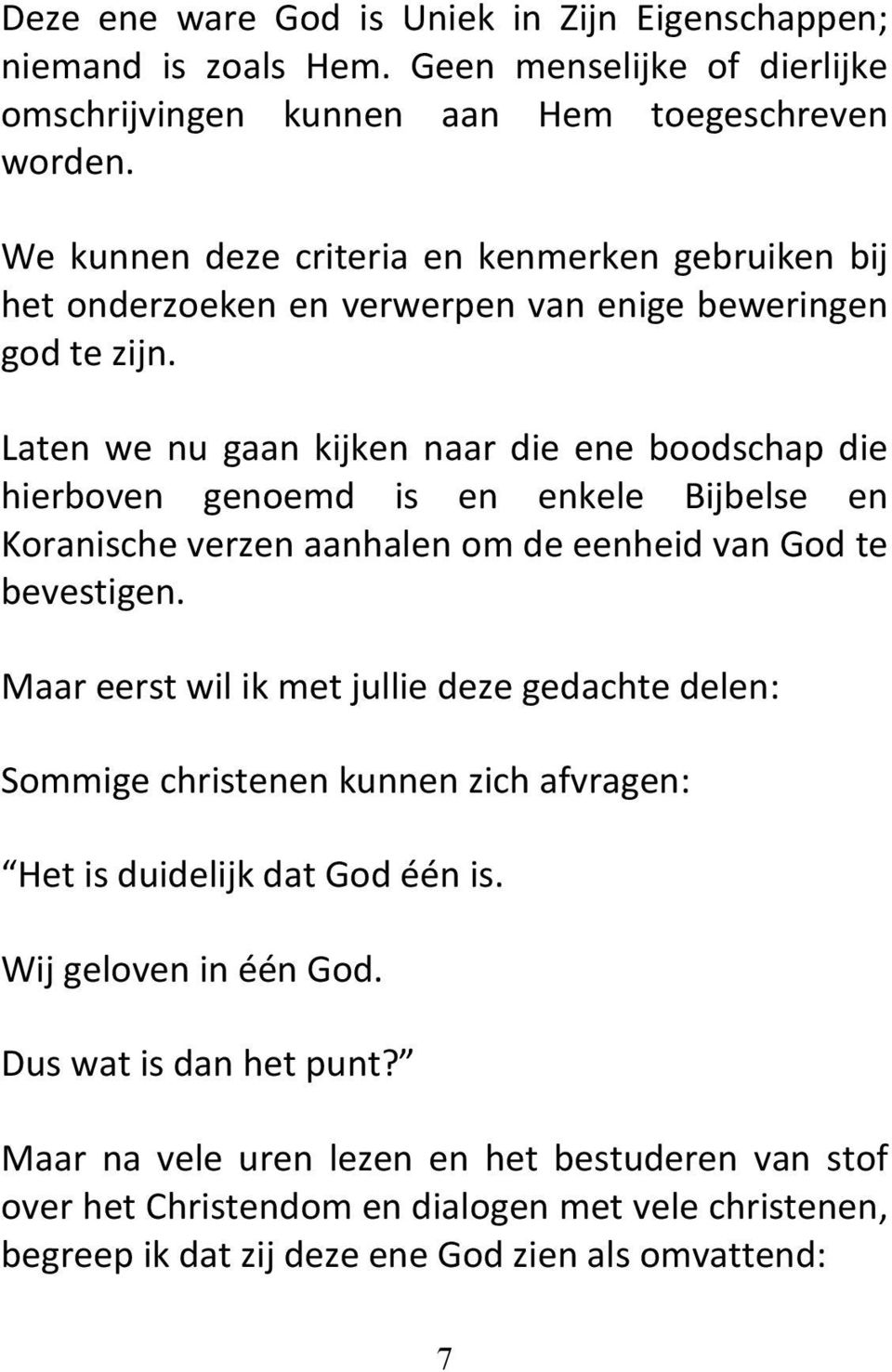 Laten we nu gaan kijken naar die ene boodschap die hierboven genoemd is en enkele Bijbelse en Koranische verzen aanhalen om de eenheid van God te bevestigen.