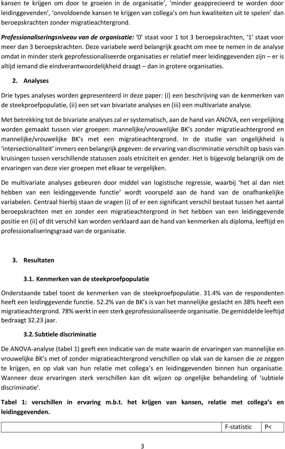 Deze variabele werd belangrijk geacht om mee te nemen in de analyse omdat in minder sterk geprofessionaliseerde organisaties er relatief meer leidinggevenden zijn er is altijd iemand die