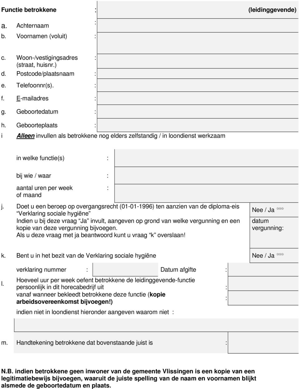 Bent u n het bezt van de Verklarng socale hygëne verklarng nummer Datum afgfte Hoeveel uur per week oefent betrokkene de lednggevende-functe persoonljk n dt horecabedrjf ut vanaf wanneer bekleedt