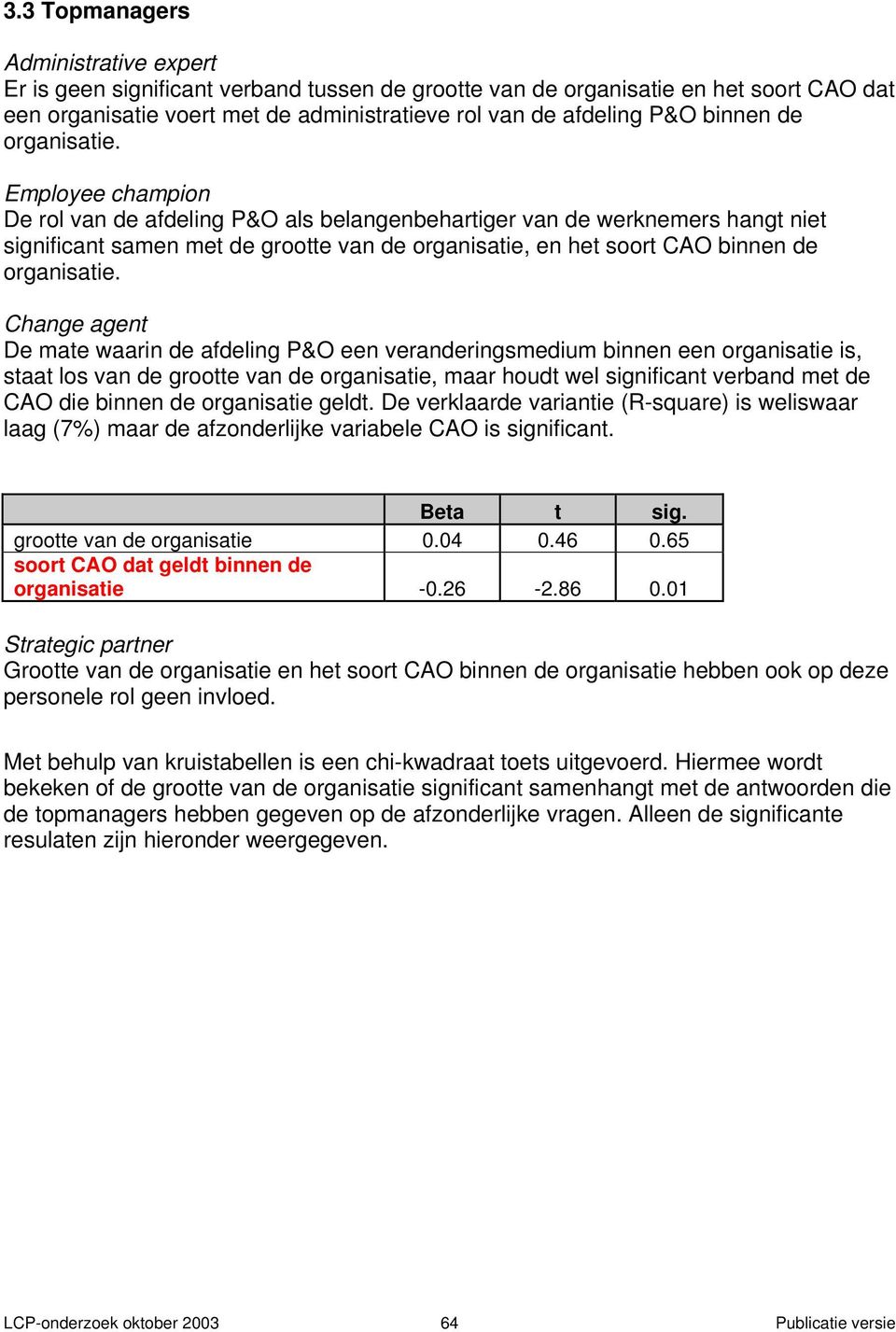 Employee champion De rol van de afdeling P&O als belangenbehartiger van de werknemers hangt niet significant samen met de grootte van de organisatie, en het soort CAO  Change agent De mate waarin de