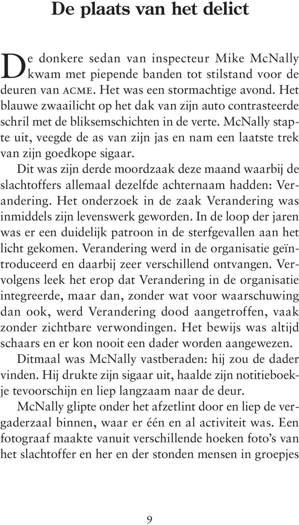 Dit was zijn derde moordzaak deze maand waarbij de slachtoffers allemaal dezelfde achternaam hadden: Verandering. Het onderzoek in de zaak Verandering was inmiddels zijn levenswerk geworden.