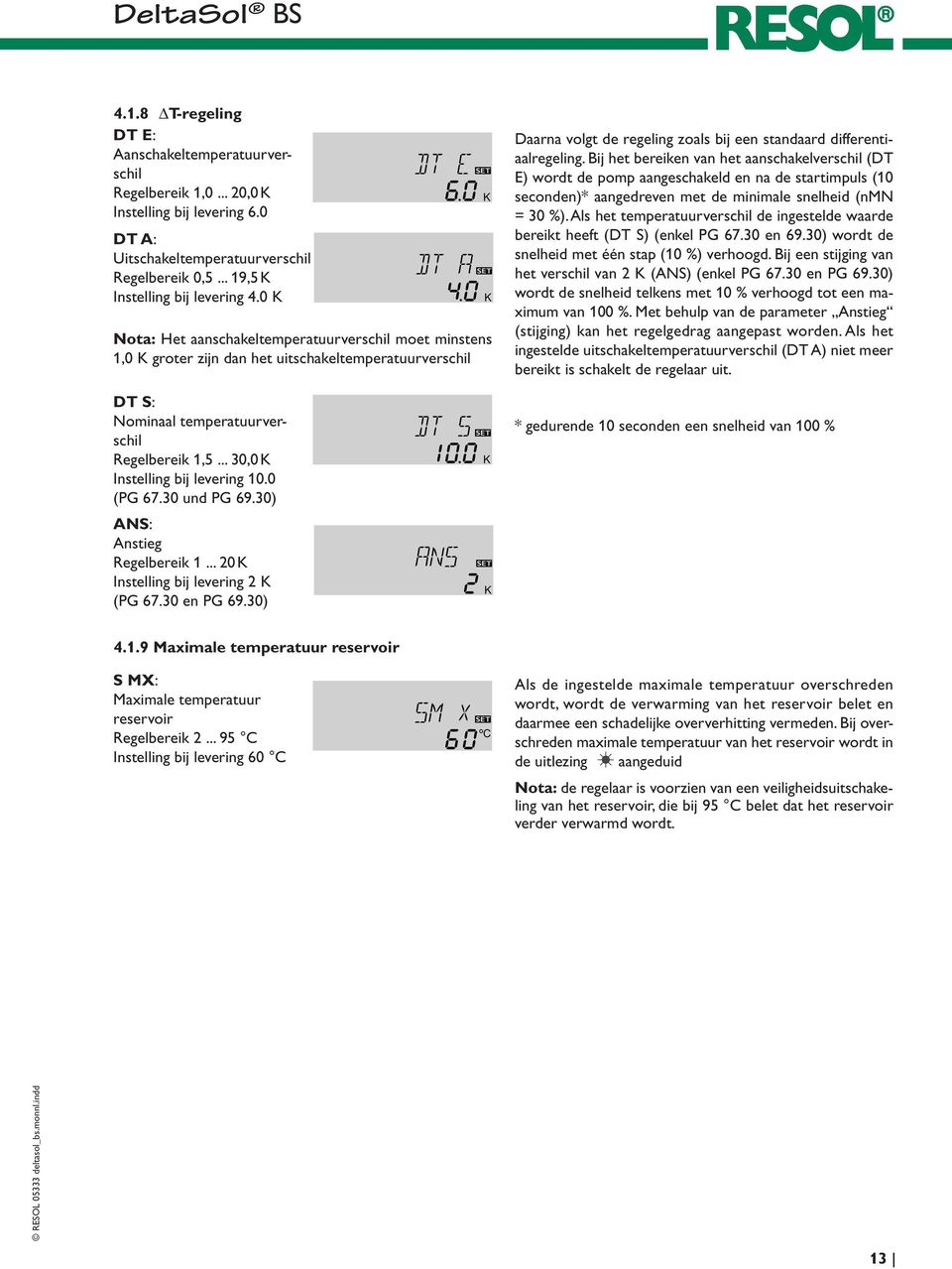 0 (PG 67.30 und PG 69.30) ANS: Anstieg Regelbereik 1... 20 K Instelling bij levering 2 K (PG 67.30 en PG 69.30) Daarna volgt de regeling zoals bij een standaard differentiaalregeling.