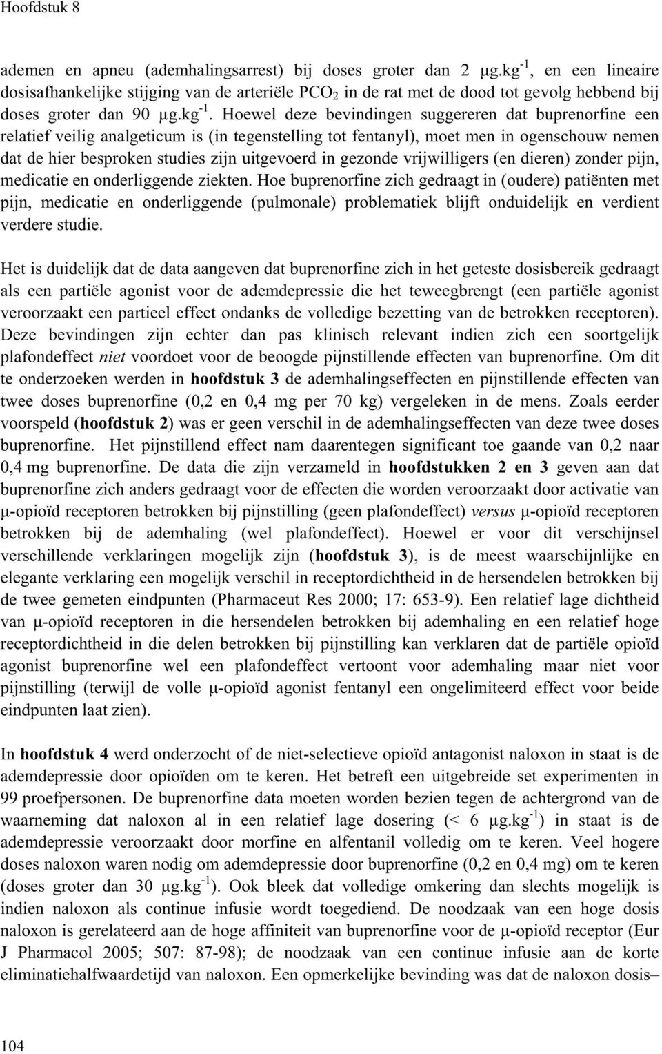 en een lineaire dosisafhankelijke stijging van de arteriële PCO 2 in de rat met de dood tot gevolg hebbend bij doses groter dan 90 µg.kg -1.