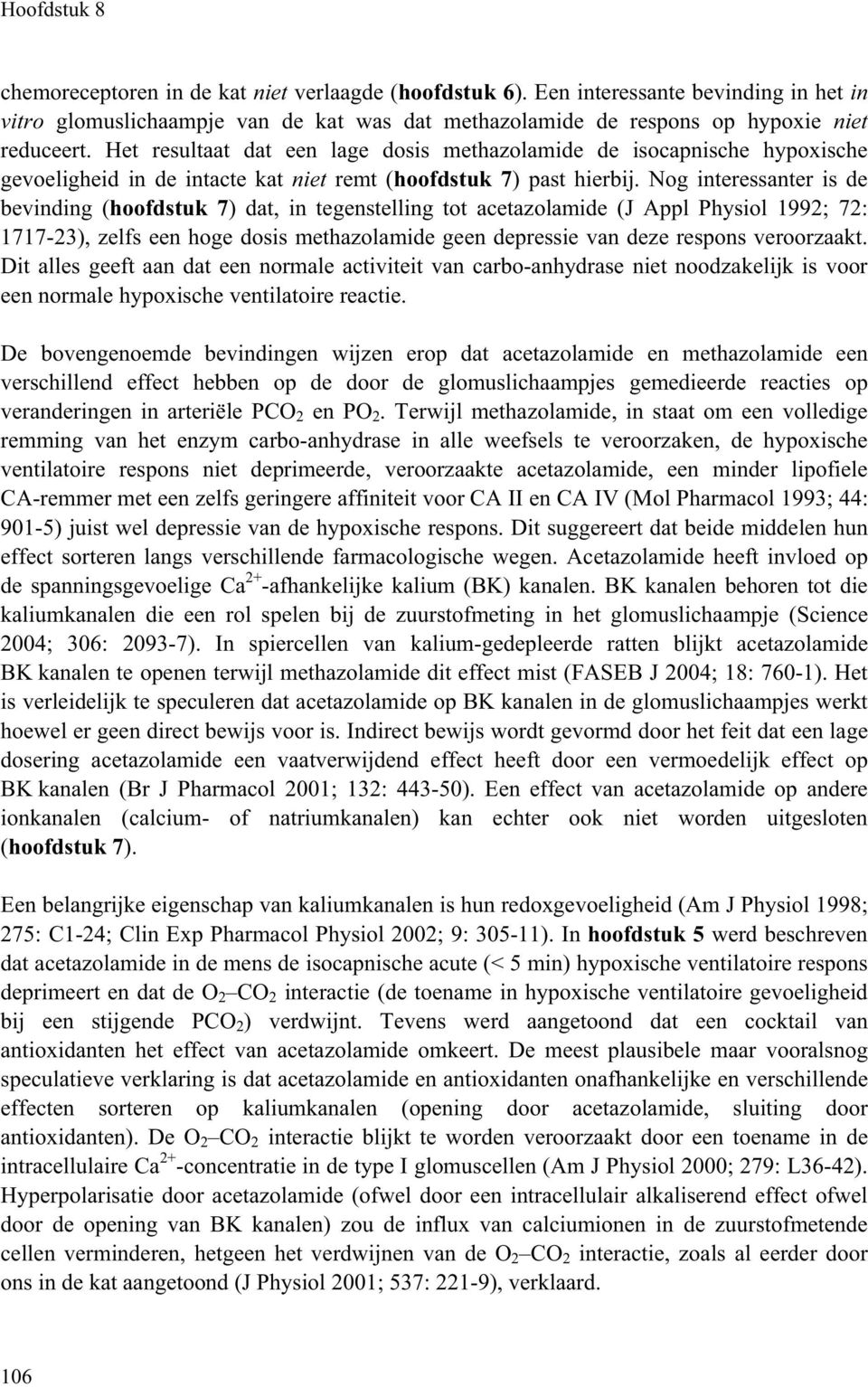 Nog interessanter is de bevinding (hoofdstuk 7) dat, in tegenstelling tot acetazolamide (J Appl Physiol 1992; 72: 1717-23), zelfs een hoge dosis methazolamide geen depressie van deze respons