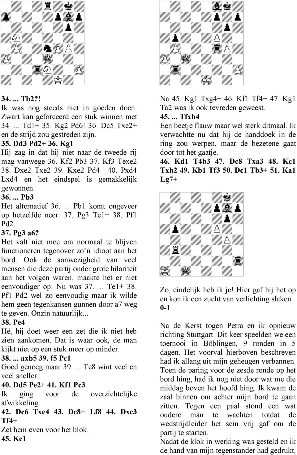 Pxd4 Lxd4 en het eindspel is gemakkelijk gewonnen. 36.... Pb3 Het alternatief 36.... Pb1 komt ongeveer op hetzelfde neer: 37. Pg3 Te1+ 38. Pf1 Pd2. 37. Pg3 a6?