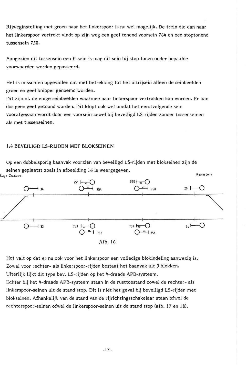 Het is misschien opgevallen dat met betrekking tot het uitrijsein alleen de seinbeelden groen en geel knipper genoemd worden. Dit zijn nl.